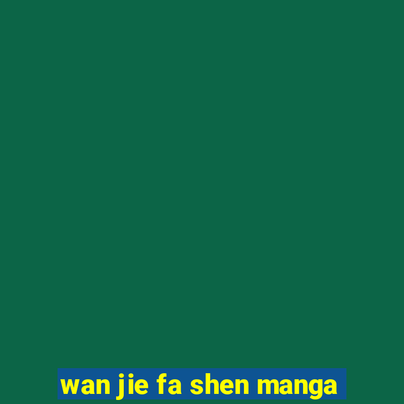 wan jie fa shen manga